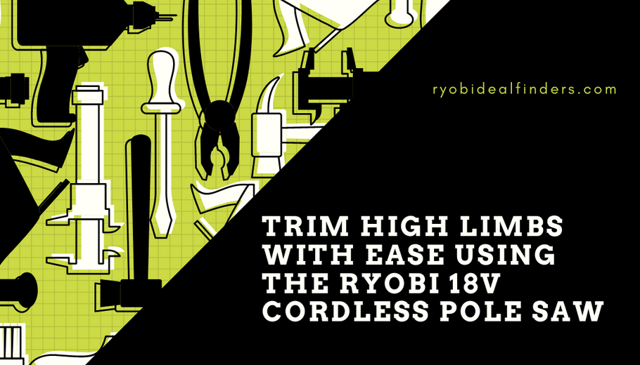 Trim High Limbs With Ease Using the RYOBI 18V Cordless Pole Saw