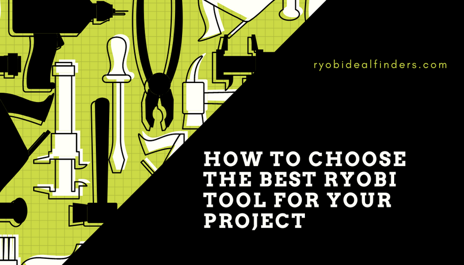 How to Choose the Best RYOBI Tool for Your Project