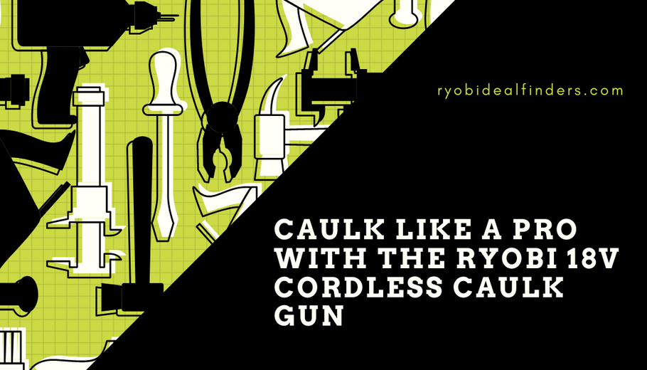 Caulk Like a Pro with the RYOBI 18V Cordless Caulk Gun